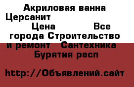 Акриловая ванна Церсанит Mito Red 170 x 70 x 39 › Цена ­ 4 550 - Все города Строительство и ремонт » Сантехника   . Бурятия респ.